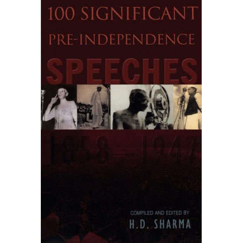 100 SIGNIFICANT PRE-INDEPENDENCE SPEECHES by H. D. Ed, Sharma